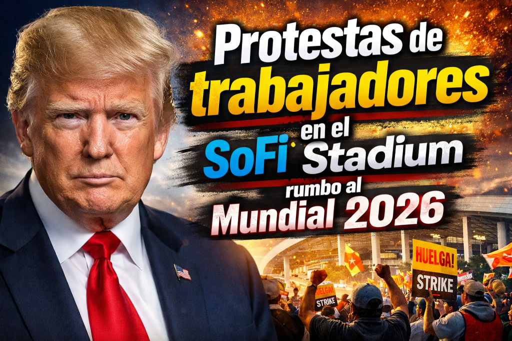 Protestas de trabajadores en el SoFi Stadium rumbo al Mundial 2026 derechos laborales e inmigración en debate